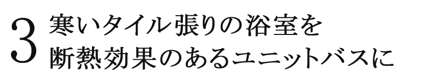 3 寒いタイル張りの浴室を断熱効果のあるユニットバスに